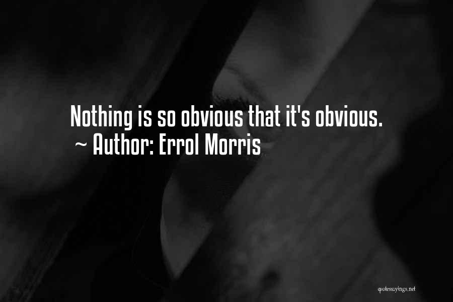 Errol Morris Quotes: Nothing Is So Obvious That It's Obvious.