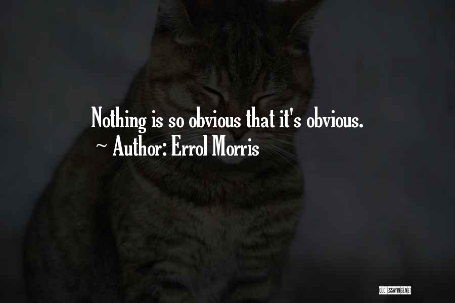 Errol Morris Quotes: Nothing Is So Obvious That It's Obvious.