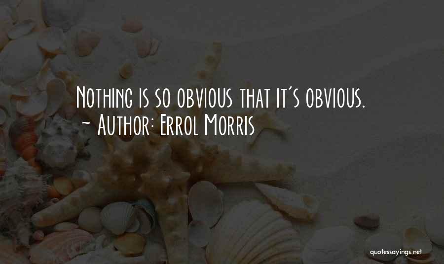 Errol Morris Quotes: Nothing Is So Obvious That It's Obvious.