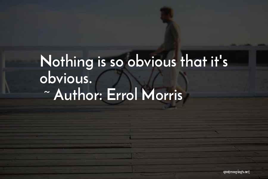 Errol Morris Quotes: Nothing Is So Obvious That It's Obvious.
