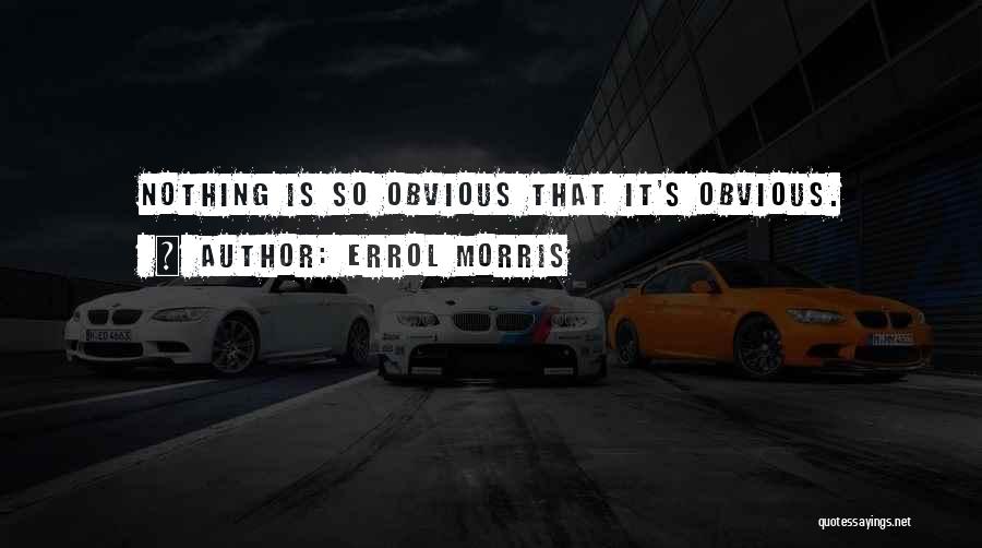 Errol Morris Quotes: Nothing Is So Obvious That It's Obvious.