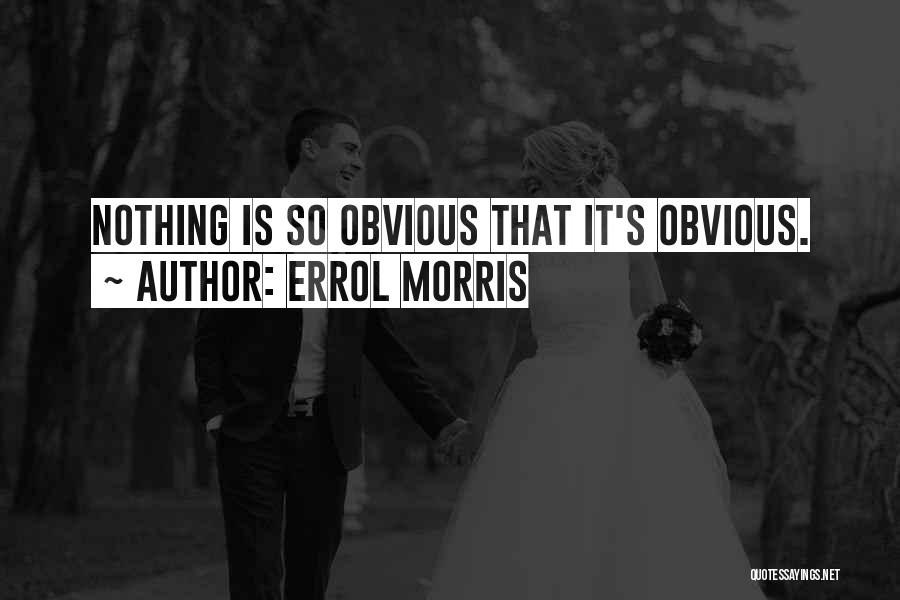 Errol Morris Quotes: Nothing Is So Obvious That It's Obvious.