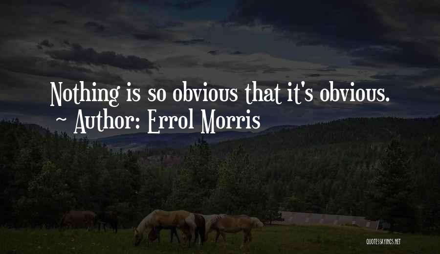 Errol Morris Quotes: Nothing Is So Obvious That It's Obvious.