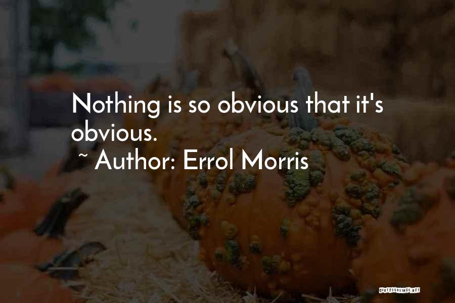 Errol Morris Quotes: Nothing Is So Obvious That It's Obvious.