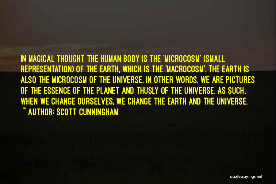 Scott Cunningham Quotes: In Magical Thought The Human Body Is The 'microcosm' (small Representation) Of The Earth, Which Is The 'macrocosm'. The Earth