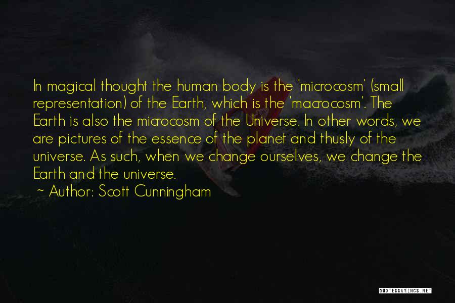 Scott Cunningham Quotes: In Magical Thought The Human Body Is The 'microcosm' (small Representation) Of The Earth, Which Is The 'macrocosm'. The Earth