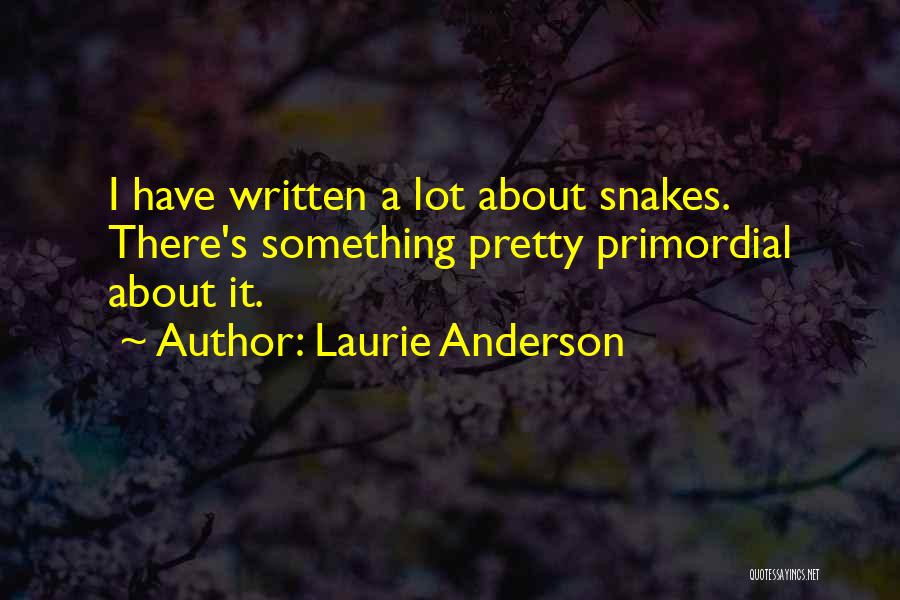 Laurie Anderson Quotes: I Have Written A Lot About Snakes. There's Something Pretty Primordial About It.