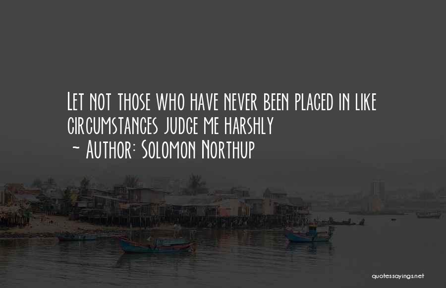 Solomon Northup Quotes: Let Not Those Who Have Never Been Placed In Like Circumstances Judge Me Harshly