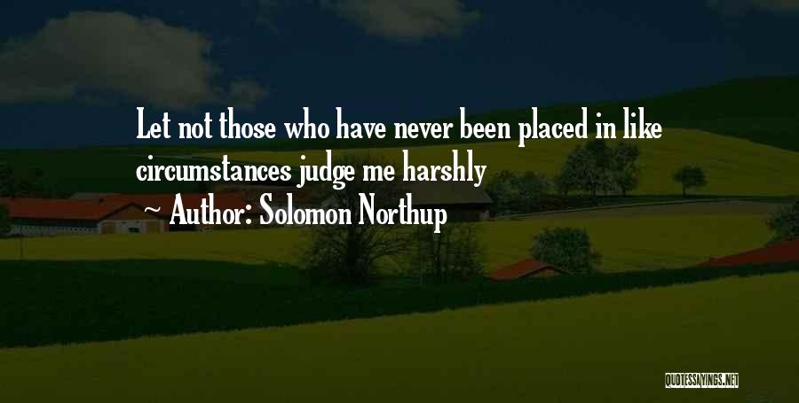 Solomon Northup Quotes: Let Not Those Who Have Never Been Placed In Like Circumstances Judge Me Harshly