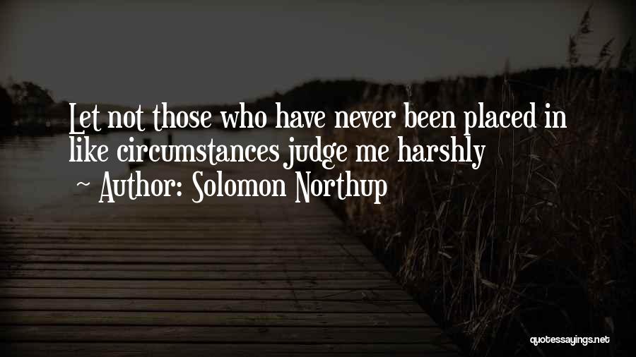 Solomon Northup Quotes: Let Not Those Who Have Never Been Placed In Like Circumstances Judge Me Harshly