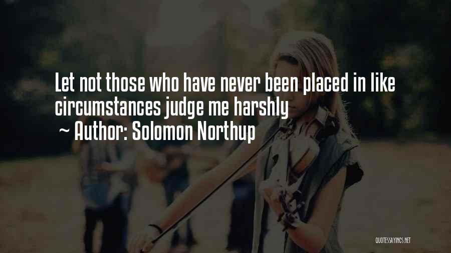 Solomon Northup Quotes: Let Not Those Who Have Never Been Placed In Like Circumstances Judge Me Harshly