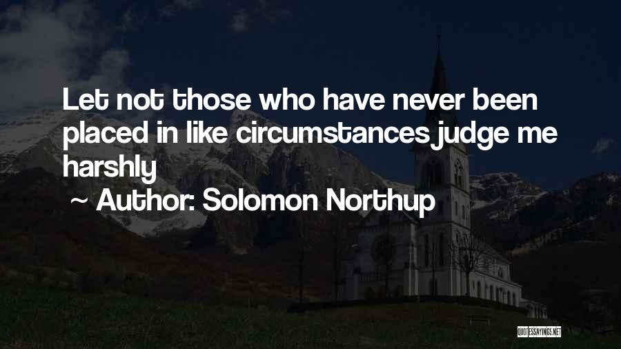 Solomon Northup Quotes: Let Not Those Who Have Never Been Placed In Like Circumstances Judge Me Harshly