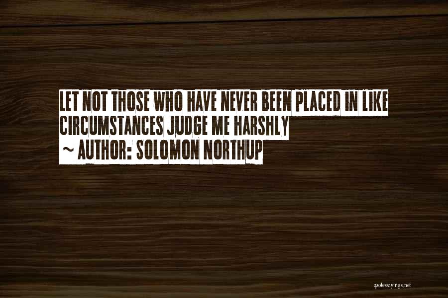 Solomon Northup Quotes: Let Not Those Who Have Never Been Placed In Like Circumstances Judge Me Harshly