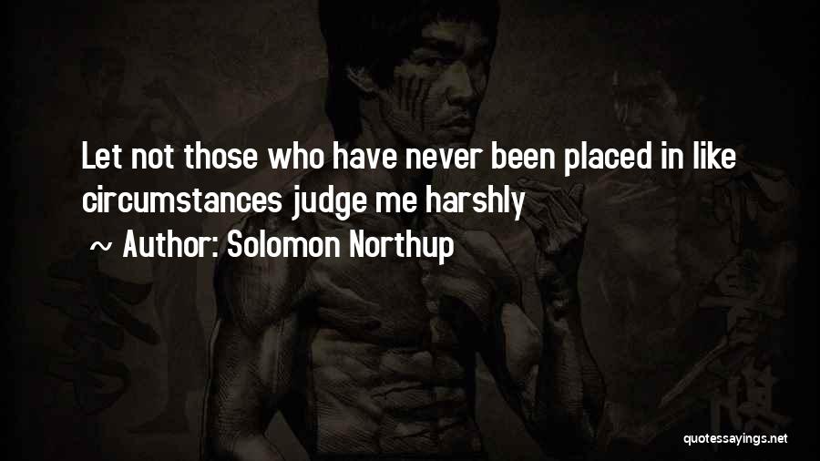 Solomon Northup Quotes: Let Not Those Who Have Never Been Placed In Like Circumstances Judge Me Harshly
