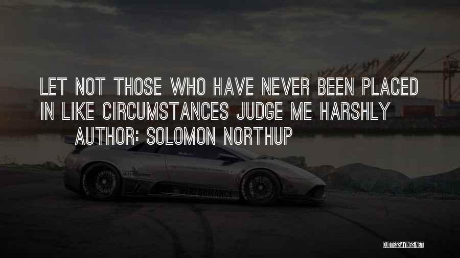 Solomon Northup Quotes: Let Not Those Who Have Never Been Placed In Like Circumstances Judge Me Harshly