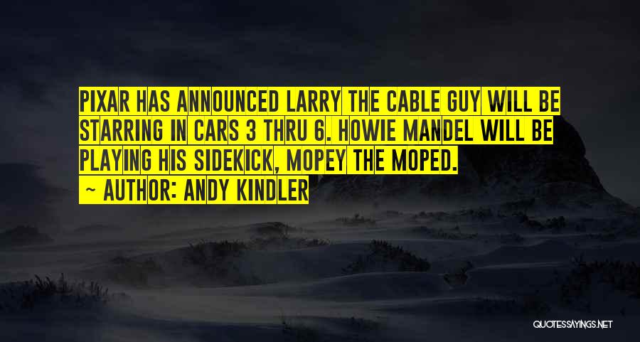 Andy Kindler Quotes: Pixar Has Announced Larry The Cable Guy Will Be Starring In Cars 3 Thru 6. Howie Mandel Will Be Playing