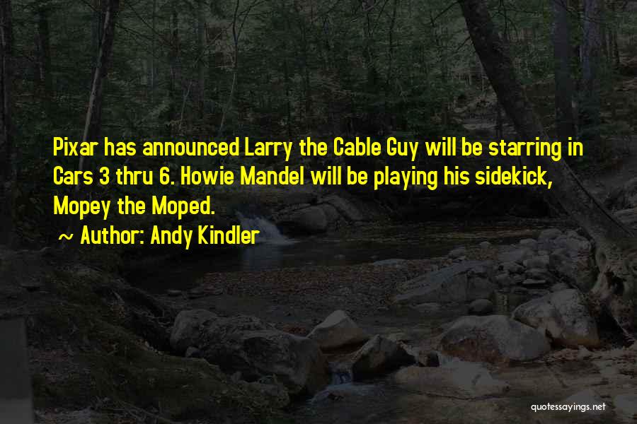 Andy Kindler Quotes: Pixar Has Announced Larry The Cable Guy Will Be Starring In Cars 3 Thru 6. Howie Mandel Will Be Playing