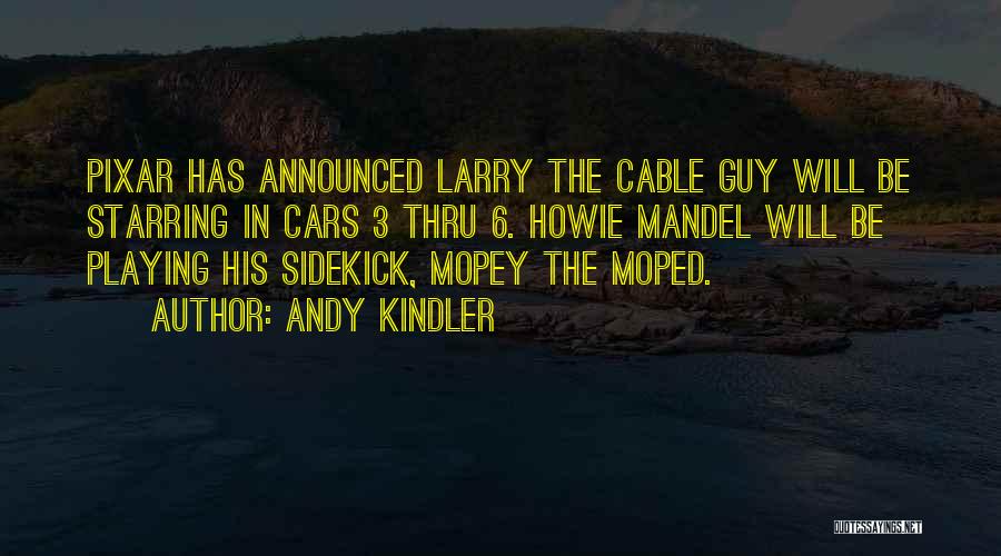 Andy Kindler Quotes: Pixar Has Announced Larry The Cable Guy Will Be Starring In Cars 3 Thru 6. Howie Mandel Will Be Playing