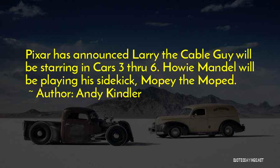 Andy Kindler Quotes: Pixar Has Announced Larry The Cable Guy Will Be Starring In Cars 3 Thru 6. Howie Mandel Will Be Playing