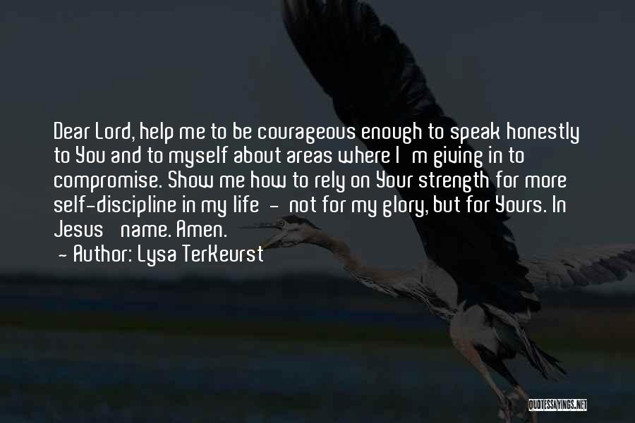 Lysa TerKeurst Quotes: Dear Lord, Help Me To Be Courageous Enough To Speak Honestly To You And To Myself About Areas Where I'm