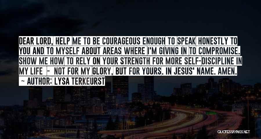 Lysa TerKeurst Quotes: Dear Lord, Help Me To Be Courageous Enough To Speak Honestly To You And To Myself About Areas Where I'm