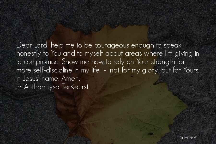 Lysa TerKeurst Quotes: Dear Lord, Help Me To Be Courageous Enough To Speak Honestly To You And To Myself About Areas Where I'm