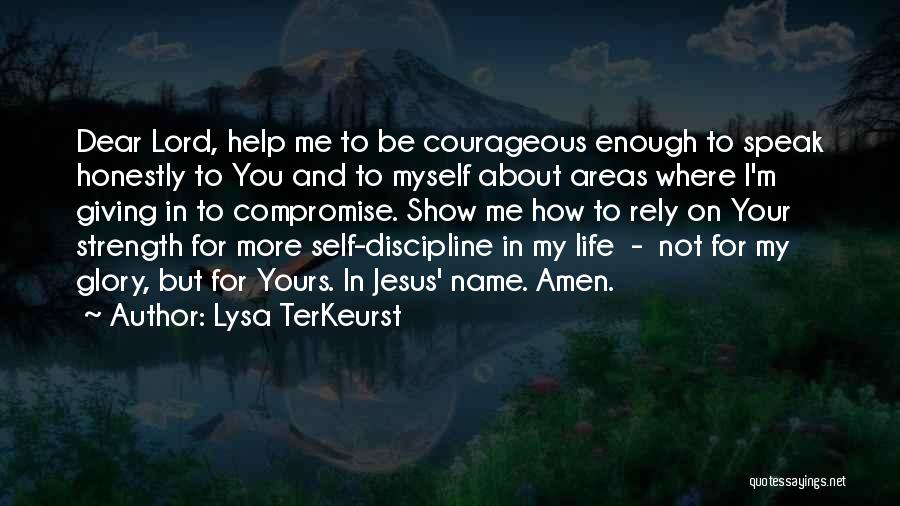 Lysa TerKeurst Quotes: Dear Lord, Help Me To Be Courageous Enough To Speak Honestly To You And To Myself About Areas Where I'm