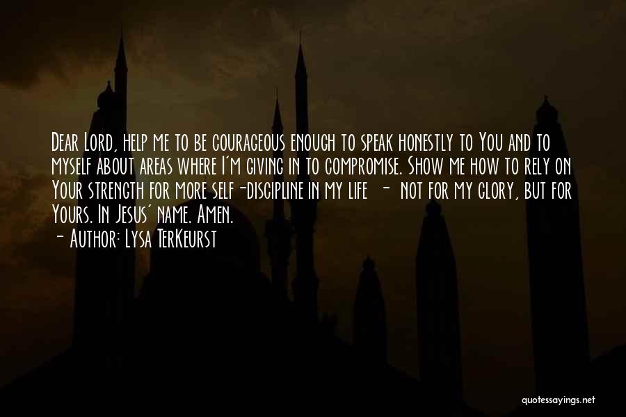 Lysa TerKeurst Quotes: Dear Lord, Help Me To Be Courageous Enough To Speak Honestly To You And To Myself About Areas Where I'm