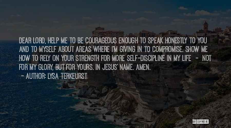 Lysa TerKeurst Quotes: Dear Lord, Help Me To Be Courageous Enough To Speak Honestly To You And To Myself About Areas Where I'm