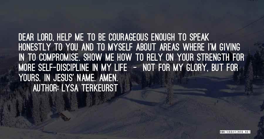 Lysa TerKeurst Quotes: Dear Lord, Help Me To Be Courageous Enough To Speak Honestly To You And To Myself About Areas Where I'm