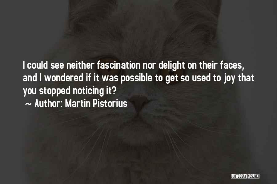 Martin Pistorius Quotes: I Could See Neither Fascination Nor Delight On Their Faces, And I Wondered If It Was Possible To Get So