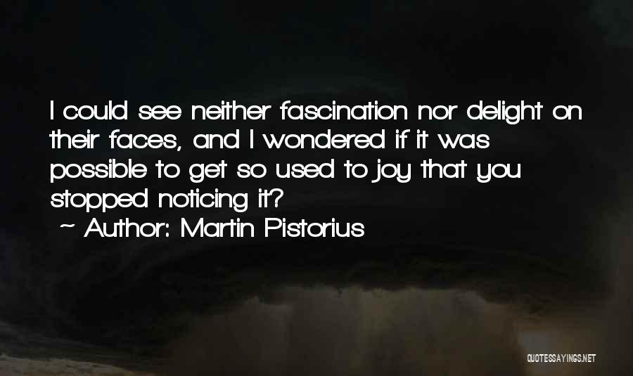 Martin Pistorius Quotes: I Could See Neither Fascination Nor Delight On Their Faces, And I Wondered If It Was Possible To Get So