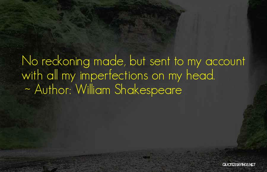 William Shakespeare Quotes: No Reckoning Made, But Sent To My Account With All My Imperfections On My Head.