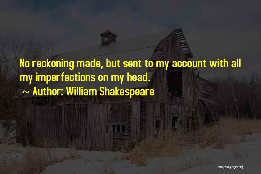 William Shakespeare Quotes: No Reckoning Made, But Sent To My Account With All My Imperfections On My Head.