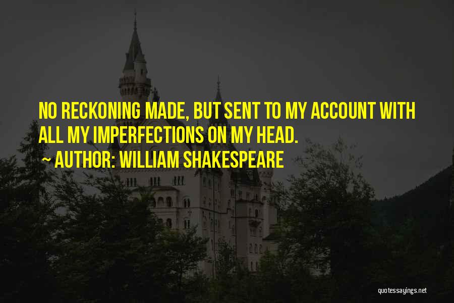 William Shakespeare Quotes: No Reckoning Made, But Sent To My Account With All My Imperfections On My Head.