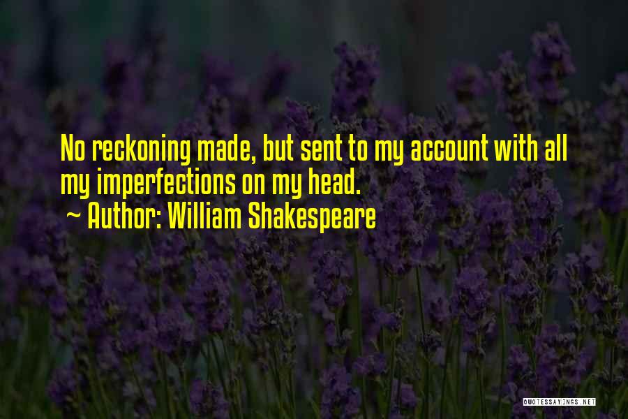 William Shakespeare Quotes: No Reckoning Made, But Sent To My Account With All My Imperfections On My Head.