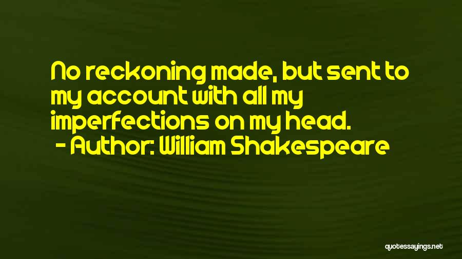 William Shakespeare Quotes: No Reckoning Made, But Sent To My Account With All My Imperfections On My Head.