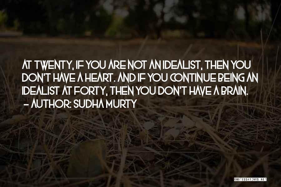 Sudha Murty Quotes: At Twenty, If You Are Not An Idealist, Then You Don't Have A Heart. And If You Continue Being An