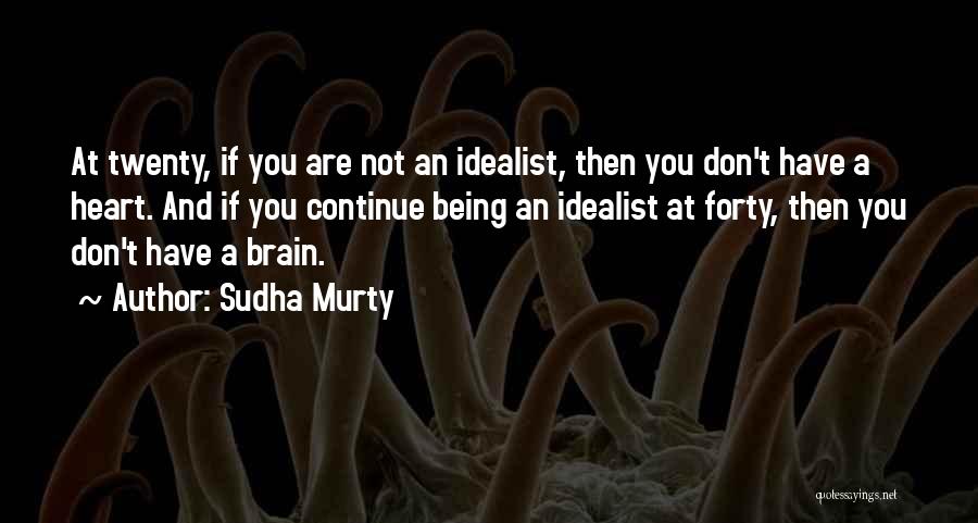 Sudha Murty Quotes: At Twenty, If You Are Not An Idealist, Then You Don't Have A Heart. And If You Continue Being An