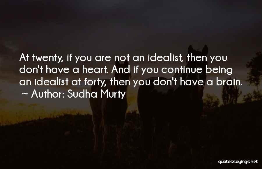 Sudha Murty Quotes: At Twenty, If You Are Not An Idealist, Then You Don't Have A Heart. And If You Continue Being An