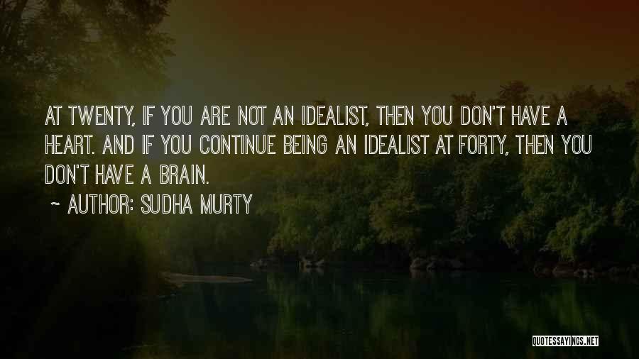 Sudha Murty Quotes: At Twenty, If You Are Not An Idealist, Then You Don't Have A Heart. And If You Continue Being An