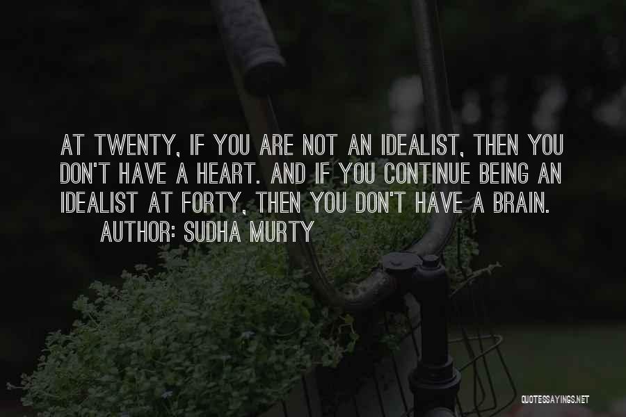Sudha Murty Quotes: At Twenty, If You Are Not An Idealist, Then You Don't Have A Heart. And If You Continue Being An