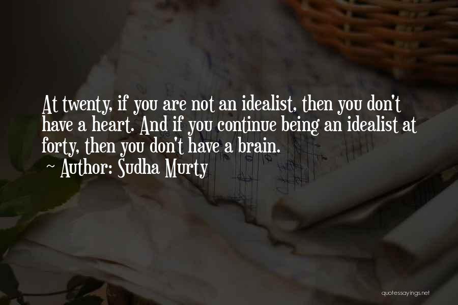 Sudha Murty Quotes: At Twenty, If You Are Not An Idealist, Then You Don't Have A Heart. And If You Continue Being An