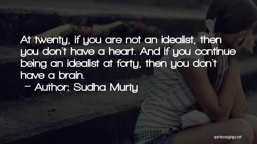 Sudha Murty Quotes: At Twenty, If You Are Not An Idealist, Then You Don't Have A Heart. And If You Continue Being An