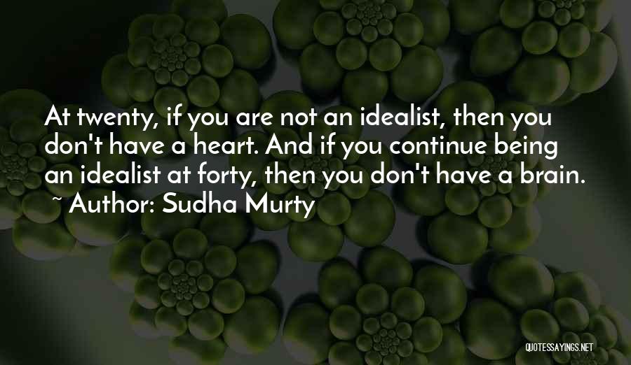 Sudha Murty Quotes: At Twenty, If You Are Not An Idealist, Then You Don't Have A Heart. And If You Continue Being An