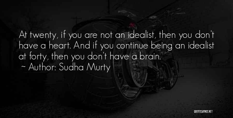 Sudha Murty Quotes: At Twenty, If You Are Not An Idealist, Then You Don't Have A Heart. And If You Continue Being An