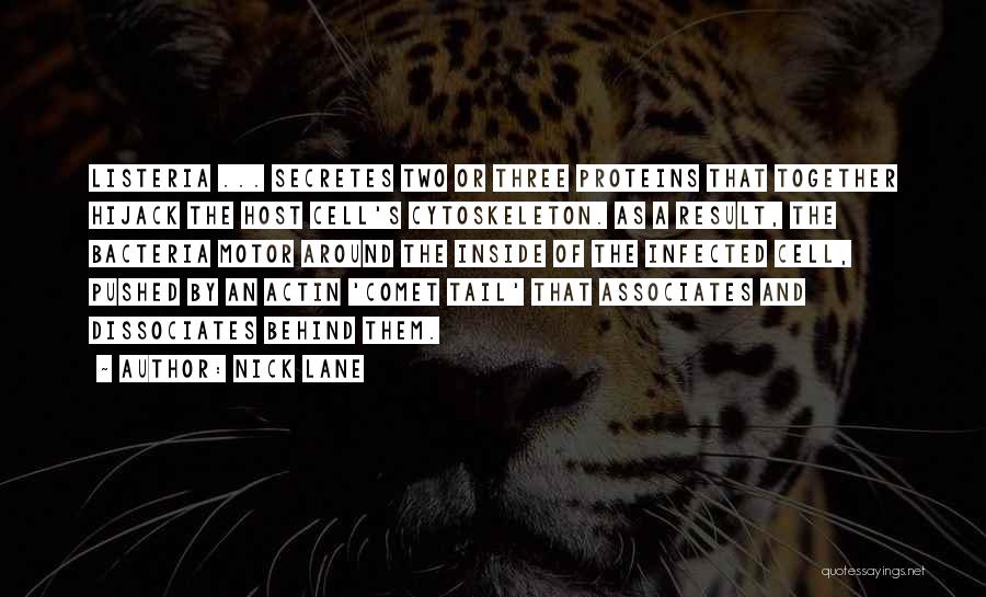 Nick Lane Quotes: Listeria ... Secretes Two Or Three Proteins That Together Hijack The Host Cell's Cytoskeleton. As A Result, The Bacteria Motor