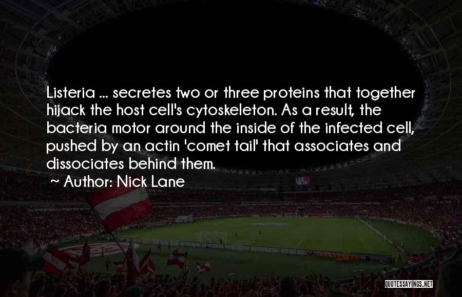 Nick Lane Quotes: Listeria ... Secretes Two Or Three Proteins That Together Hijack The Host Cell's Cytoskeleton. As A Result, The Bacteria Motor