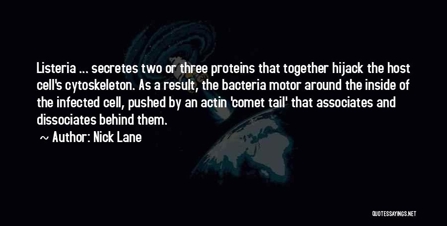 Nick Lane Quotes: Listeria ... Secretes Two Or Three Proteins That Together Hijack The Host Cell's Cytoskeleton. As A Result, The Bacteria Motor