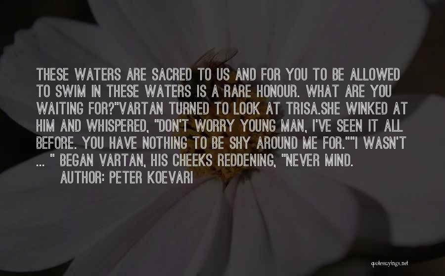 Peter Koevari Quotes: These Waters Are Sacred To Us And For You To Be Allowed To Swim In These Waters Is A Rare